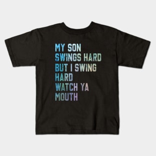 My Son Swings Hard But I Swing Hard Watch Ya Mouth Kids T-Shirt